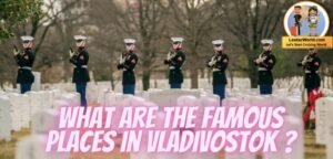 What are the famous places in Vladivostok ?