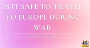 Is it safe to travel to Europe during the Russia and Ukraine Wars?