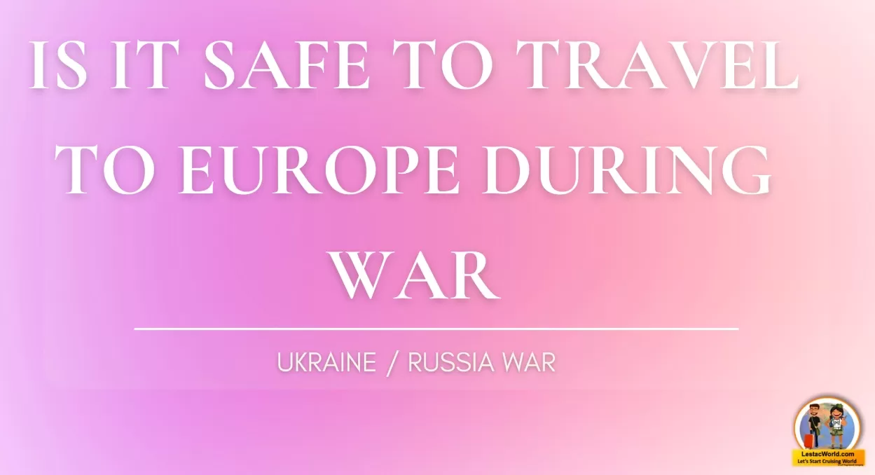 Is it safe to travel to Europe during the Russia and Ukraine Wars?