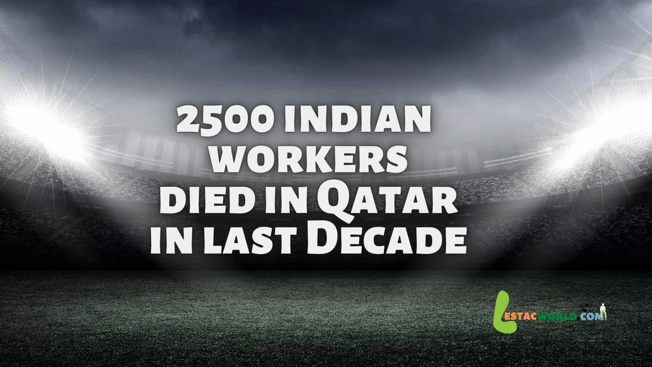 2500+ Indian migrant workers died in Qatar in last decade
